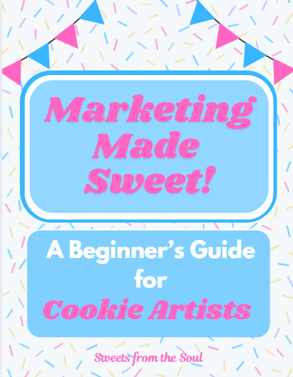 Marketing Made Sweet: A Beginners Guide for Cookie Artists